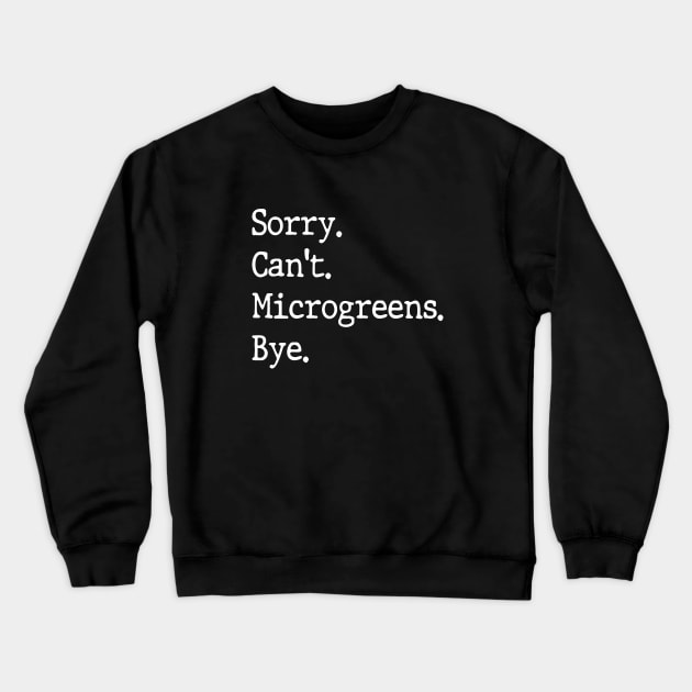 Sorry Can't Microgreens Bye Funny Microgreen Gardener Crewneck Sweatshirt by WildFoxFarmCo